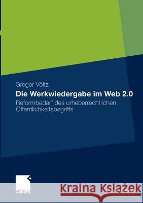 Die Werkwiedergabe Im Web 2.0: Reformbedarf Des Urheberrechtlichen Öffentlichkeitsbegriffs Völtz, Gregor 9783834927118 Gabler - książka