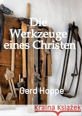 Die Werkzeuge eines Christen: Entdecke, was Gott dir bereits geschenkt hat Gerd Hoppe 9783384972620 Fundacja Light House - książka