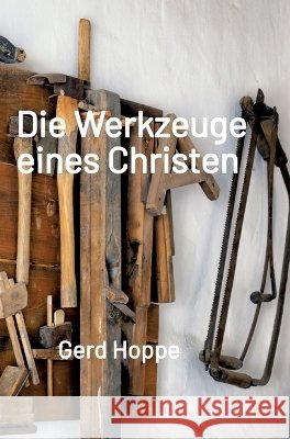 Die Werkzeuge eines Christen: Entdecke, was Gott dir bereits geschenkt hat Gerd Hoppe 9783384972637 Fundacja Light House - książka