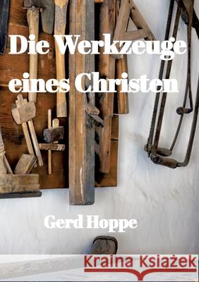 Die Werkzeuge eines Christen: Was Jesus uns gab um leichter durchs Leben zu gehen Gerd Hoppe 9783347674417 Fundacja Light House - książka