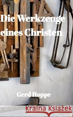Die Werkzeuge eines Christen: Was Jesus uns gab um leichter durchs Leben zu gehen Gerd Hoppe 9783347674424 Fundacja Light House - książka