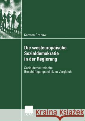 Die Westeuropäische Sozialdemokratie in Der Regierung: Sozialdemokratische Beschäftigungspolitik Im Vergleich Grabow, Karsten 9783824445875 Springer - książka