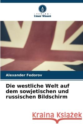 Die westliche Welt auf dem sowjetischen und russischen Bildschirm Alexander Fedorov 9786207674022 Verlag Unser Wissen - książka