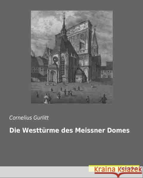 Die Westtürme des Meissner Domes Gurlitt, Cornelius 9783957701459 Saxoniabuch.de - książka