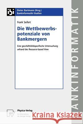 Die Wettbewerbspotenziale Von Bankmergern: Eine Geschaäftsfeldspezifische Untersuchung Anhand Des Resource-Based View Seifert, Frank 9783790814736 Physica-Verlag - książka