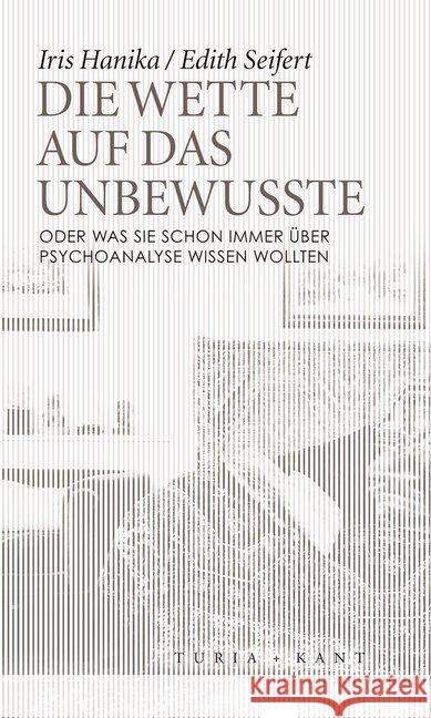 Die Wette auf das Unbewusste : oder Was Sie schon immer über Psychoanalyse wissen wollten Hanika, Iris; Seifert, Edith 9783851328974 Turia & Kant - książka