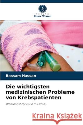 Die wichtigsten medizinischen Probleme von Krebspatienten Bassam Hassan 9786204083193 Verlag Unser Wissen - książka