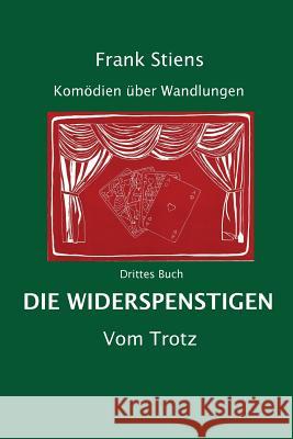 Die Widerspenstigen: Vom Trotz Frank Stiens 9781974092123 Createspace Independent Publishing Platform - książka