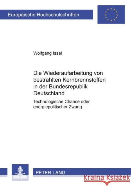 Die Wiederaufarbeitung Von Bestrahlten Kernbrennstoffen in Der Bundesrepublik Deutschland: Technologische Chance Oder Energiepolitischer Zwang Issel, Wolfgang 9783631509166 Peter Lang Gmbh, Internationaler Verlag Der W - książka