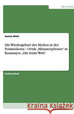 Die Wiedergeburt des Mythos in der Postmoderne - Ovids 'Metamorphosen'  in Ransmayrs ' Die letzte Welt' Jessica Mohr 9783640359585 Grin Verlag - książka