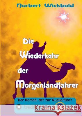 Die Wiederkehr der Morgenlandfahrer: Der Roman, der zur Quelle führt Norbert Wickbold 9783849598907 Tredition Gmbh - książka
