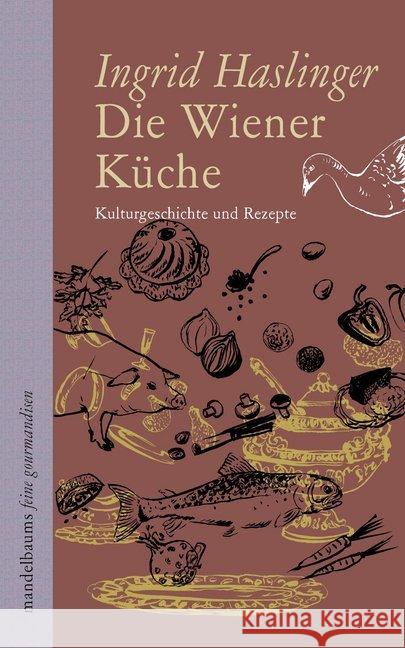 Die Wiener Küche : Kulturgeschichte und Rezepte Haslinger, Ingrid 9783854765585 Mandelbaum - książka