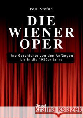 Die Wiener Oper: Ihre Geschichte von den Anfängen bis in die 130er Jahre Paul Stefan 9783958014183 Severus - książka
