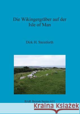 Die Wikingergräber auf der Isle of Man Steinforth, Dirk H. 9781407313658 British Archaeological Reports - książka