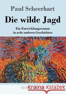 Die wilde Jagd: Ein Entwicklungsroman in acht anderen Geschichten Paul Scheerbart 9783743737990 Hofenberg - książka