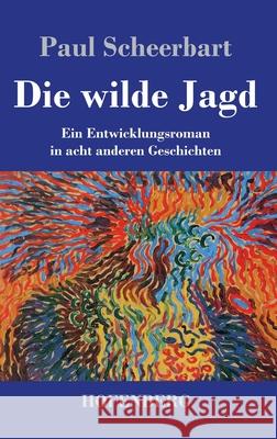 Die wilde Jagd: Ein Entwicklungsroman in acht anderen Geschichten Paul Scheerbart 9783743738003 Hofenberg - książka