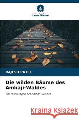 Die wilden Baume des Ambaji-Waldes Rajesh Patel   9786205650158 Verlag Unser Wissen - książka