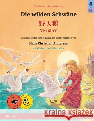 Die wilden Schwäne - 野天鹅 - Yě tiān'é (Deutsch - Chinesisch): Zweisprachiges Kinderbuch nach einem Märchen von Hans Chri Renz, Ulrich 9783739973180 Sefa Verlag - książka
