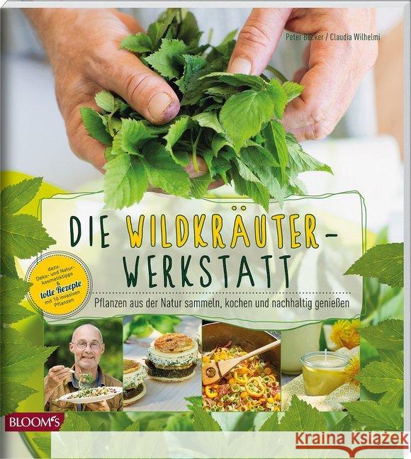 Die Wildkräuter-Werkstatt : Pflanzen aus der Natur sammeln, kochen und nachhaltig genießen Becker, Peter 9783945429662 BLOOM's - książka