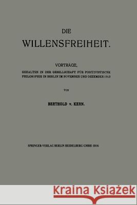 Die Willensfreiheit: Vorträge, Gehalten in Der Gesellschaft Für Positivistische Philosophie in Berlin Im November Und Dezember 1913 Von Kern, Berthold 9783662239063 Springer - książka