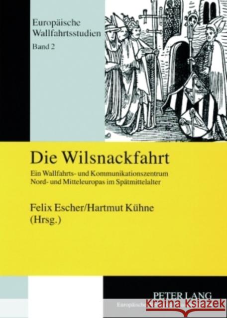 Die Wilsnackfahrt: Ein Wallfahrts- Und Kommunikationszentrum Nord- Und Mitteleuropas Im Spaetmittelalter Escher, Felix 9783631545010 Peter Lang Gmbh, Internationaler Verlag Der W - książka