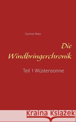 Die Windbringerchronik: Teil 1 Wüstensonne Matz, Gunnar 9783739231198 Books on Demand - książka