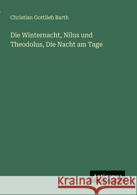 Die Winternacht, Nilus und Theodolus, Die Nacht am Tage Christian Gottlieb Barth 9783563301012 Antigonos Verlag - książka