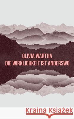 Die Wirklichkeit ist anderswo Olivia Wartha 9783739234632 Books on Demand - książka