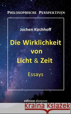 Die Wirklichkeit von Licht & Zeit: Essays Jochen Kirchhoff 9783819229657 Bod - Books on Demand - książka