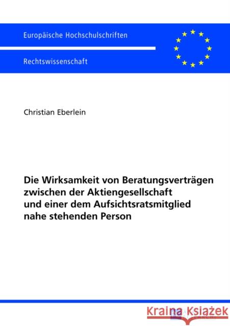 Die Wirksamkeit Von Beratungsvertraegen Zwischen Der Aktiengesellschaft Und Einer Dem Aufsichtsratsmitglied Nahe Stehenden Person Eberlein, Christian 9783631644416 Peter Lang Gmbh, Internationaler Verlag Der W - książka