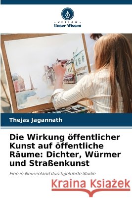 Die Wirkung öffentlicher Kunst auf öffentliche Räume: Dichter, Würmer und Straßenkunst Jagannath, Thejas 9786209029233 Verlag Unser Wissen - książka