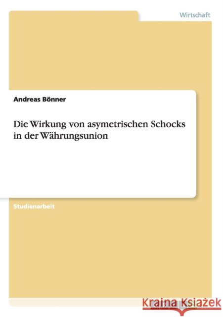Die Wirkung von asymetrischen Schocks in der Währungsunion Bönner, Andreas 9783656655718 Grin Verlag Gmbh - książka