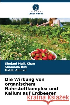 Die Wirkung von organischem N?hrstoffkomplex und Kalium auf Erdbeeren Shujaul Mulk Khan Shamaila Bibi Habib Ahmad 9786209242540 Verlag Unser Wissen - książka