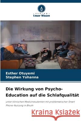 Die Wirkung von Psycho-Education auf die Schlafqualit?t Esther Otuyemi Stephen Yohanna 9786207708284 Verlag Unser Wissen - książka