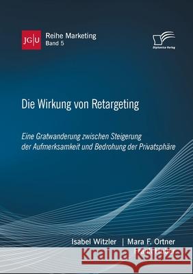 Die Wirkung von Retargeting. Eine Gratwanderung zwischen Steigerung der Aufmerksamkeit und Bedrohung der Privatsphäre Frank Huber, Mara F Ortner, Isabel Witzler 9783961467785 Diplomica Verlag - książka