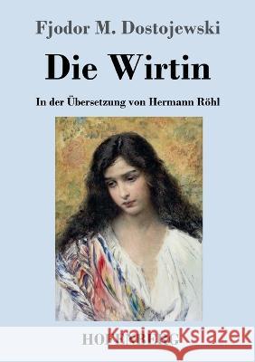Die Wirtin: In der UEbersetzung von Hermann Roehl Fjodor M Dostojewski   9783743747388 Hofenberg - książka
