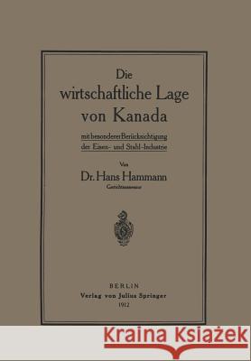 Die Wirtschaftliche Lage Von Kanada: Mit Besondererberücksichtigung Der Eisen- Und Stahl-Industrie Hammann, Hans 9783642897955 Springer - książka