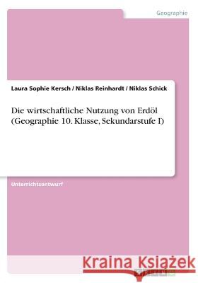 Die wirtschaftliche Nutzung von Erdöl (Geographie 10. Klasse, Sekundarstufe I) Laura Sophie Kersch Niklas Reinhardt Niklas Schick 9783668630031 Grin Verlag - książka