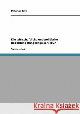 Die wirtschaftliche und politische Bedeutung Hongkongs seit 1997 Zarifi, Mohamed   9783638667791 GRIN Verlag - książka