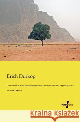 Die wirtschafts- und handelsgeographischen Provinzen der Sahara, begründet durch nützliche Pflanzen Erich Dürkop 9783957382443 Vero Verlag - książka