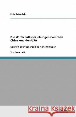 Die Wirtschaftsbeziehungen zwischen China und den USA : Konflikt oder gegenseitige Abhängigkeit? Felix Reibestein 9783640332304 Grin Verlag - książka