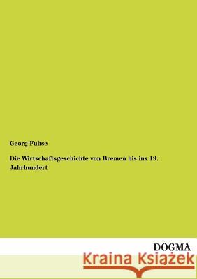 Die Wirtschaftsgeschichte Von Bremen Bis Ins 19. Jahrhundert Fuhse, Georg 9783955075118 Dogma - książka