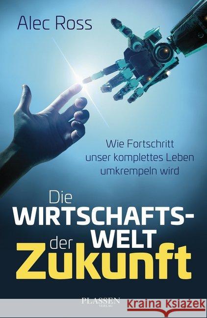 Die Wirtschaftswelt der Zukunft : Wie Fortschritt unser komplettes Leben umkrempeln wird Ross, Alec 9783864703928 Plassen - książka