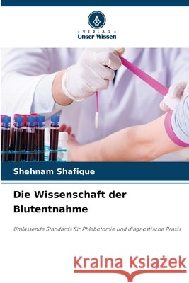 Die Wissenschaft der Blutentnahme Shafique, Shehnam 9786209705472 Verlag Unser Wissen - książka