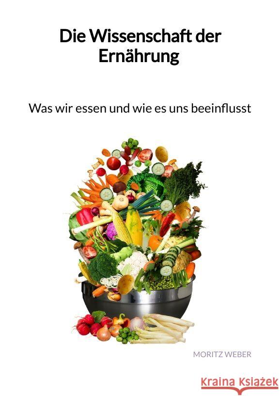 Die Wissenschaft der Ernährung - Was wir essen und wie es uns beeinflusst Weber, Moritz 9783347993099 Jaltas Books - książka