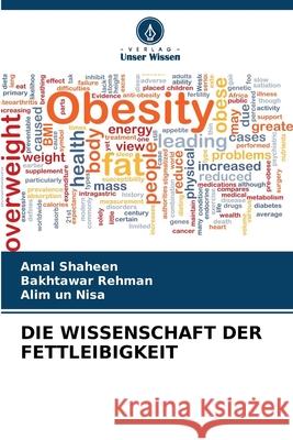 DIE WISSENSCHAFT DER FETTLEIBIGKEIT Shaheen, Amal, Rehman, Bakhtawar, Nisa, Alim un 9786202498678 Verlag Unser Wissen - książka