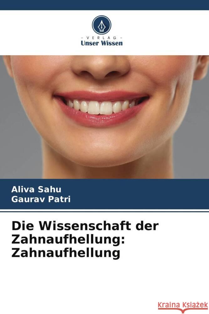 Die Wissenschaft der Zahnaufhellung: Zahnaufhellung Aliva Sahu Gaurav Patri 9786207140190 Verlag Unser Wissen - książka