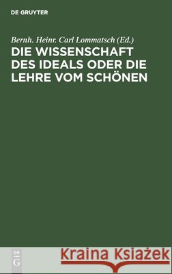 Die Wissenschaft Des Ideals Oder Die Lehre Vom Schönen Lommatsch, Bernh Heinr Carl 9783112465493 de Gruyter - książka