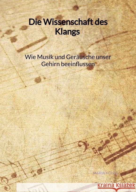 Die Wissenschaft des Klangs - Wie Musik und Geräusche unser Gehirn beeinflussen König, Maria 9783347992986 Jaltas Books - książka