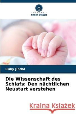 Die Wissenschaft des Schlafs: Den n?chtlichen Neustart verstehen Ruby Jindal 9786207797219 Verlag Unser Wissen - książka